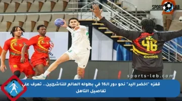 قفزة “أخضر اليد” نحو دور الـ16 في بطولة العالم للناشئين.. تعرف على تفاصيل التأهل